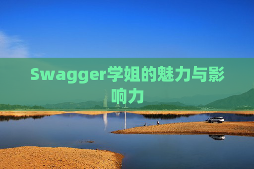 Swagger学姐的魅力与影响力